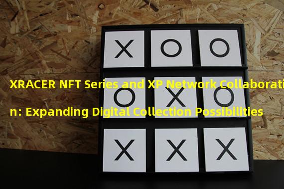 XRACER NFT Series and XP Network Collaboration: Expanding Digital Collection Possibilities