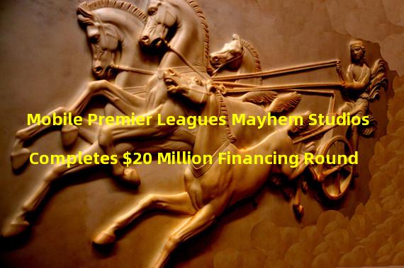 Mobile Premier Leagues Mayhem Studios Completes $20 Million Financing Round