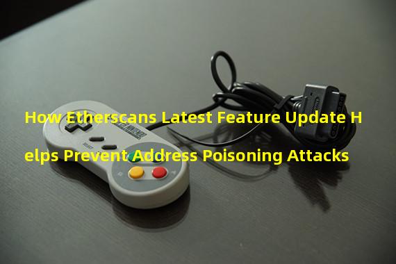 How Etherscans Latest Feature Update Helps Prevent Address Poisoning Attacks
