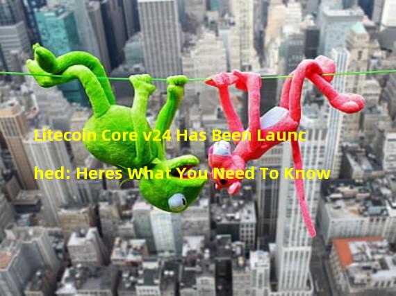 Litecoin Core v24 Has Been Launched: Heres What You Need To Know