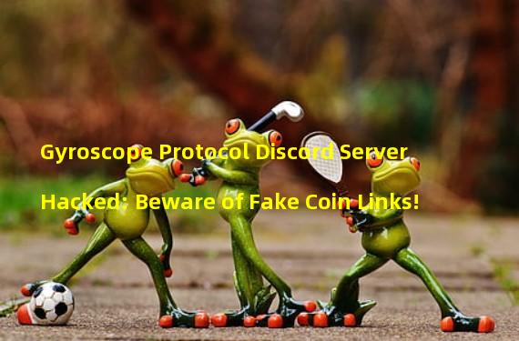 Gyroscope Protocol Discord Server Hacked: Beware of Fake Coin Links!