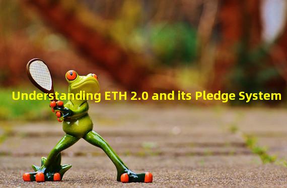 Understanding ETH 2.0 and its Pledge System