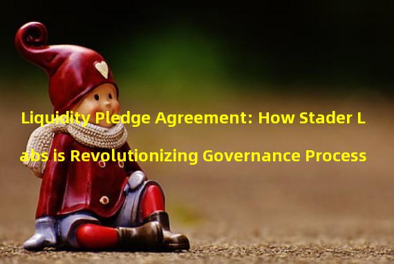 Liquidity Pledge Agreement: How Stader Labs is Revolutionizing Governance Process