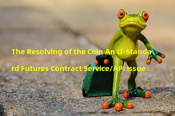 The Resolving of the Coin An U-Standard Futures Contract Service/API Issue
