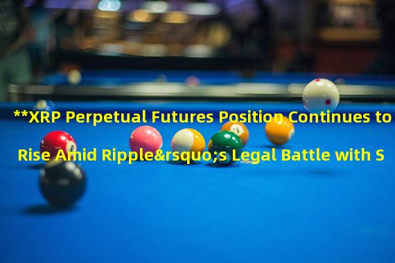 **XRP Perpetual Futures Position Continues to Rise Amid Ripple’s Legal Battle with SEC**