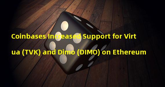 Coinbases Increased Support for Virtua (TVK) and Dimo (DIMO) on Ethereum