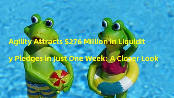Agility Attracts $276 Million in Liquidity Pledges in Just One Week: A Closer Look