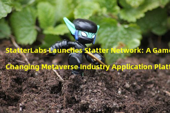 StatterLabs Launches Statter Network: A Game-Changing Metaverse Industry Application Platform