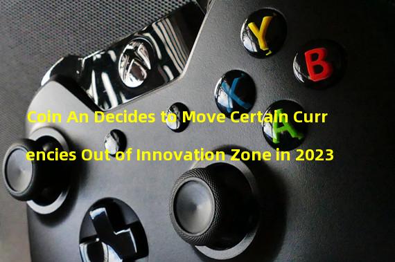 Coin An Decides to Move Certain Currencies Out of Innovation Zone in 2023