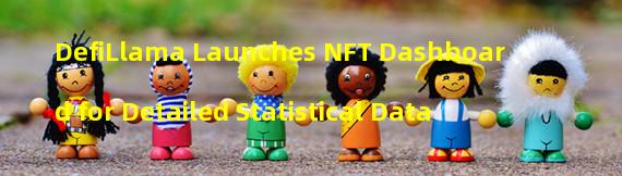 DefiLlama Launches NFT Dashboard for Detailed Statistical Data