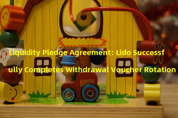 Liquidity Pledge Agreement: Lido Successfully Completes Withdrawal Voucher Rotation