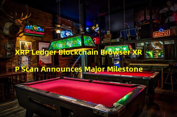XRP Ledger Blockchain Browser XRP Scan Announces Major Milestone
