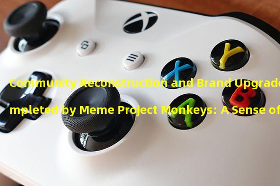 Community Reconstruction and Brand Upgrade Completed by Meme Project Monkeys: A Sense of Humor and Excitement in the Encrypted World