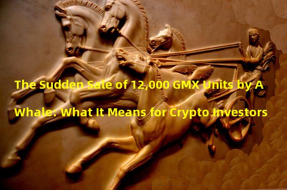The Sudden Sale of 12,000 GMX Units by A Whale: What It Means for Crypto Investors