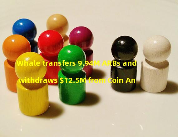 Whale transfers 9.94M ARBs and withdraws $12.5M from Coin An