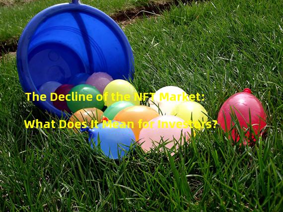 The Decline of the NFT Market: What Does It Mean for Investors?