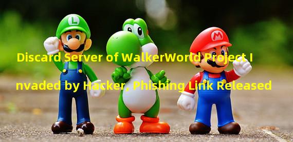 Discard Server of WalkerWorld Project Invaded by Hacker, Phishing Link Released