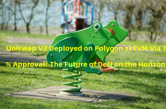 Uniswap V3 Deployed on Polygon zkEVM Via 100% Approval: The Future of DeFi on the Horizon