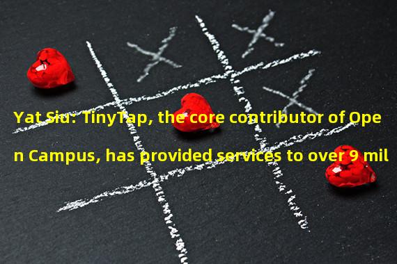 Yat Siu: TinyTap, the core contributor of Open Campus, has provided services to over 9 million households and 100000 teachers