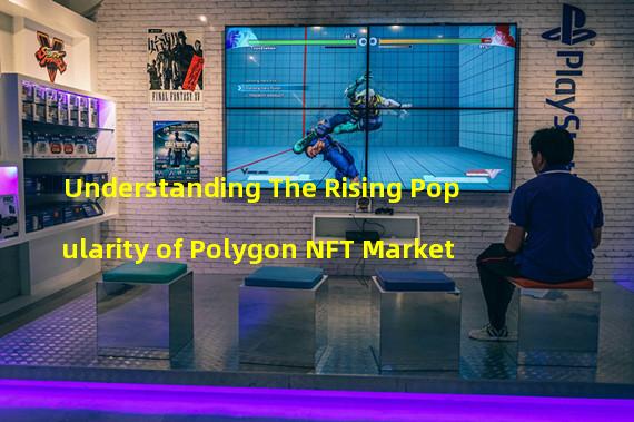 Understanding The Rising Popularity of Polygon NFT Market