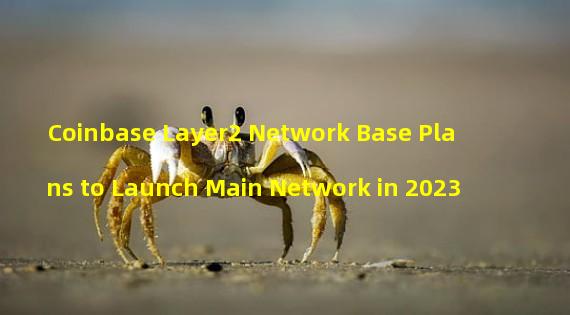 Coinbase Layer2 Network Base Plans to Launch Main Network in 2023