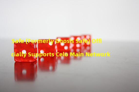 Safe (Formerly Gnosis Safe) Officially Supports Celo Main Network
