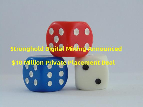Stronghold Digital Mining Announced $10 Million Private Placement Deal