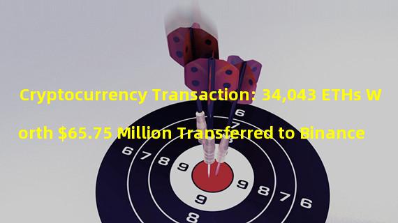 Cryptocurrency Transaction: 34,043 ETHs Worth $65.75 Million Transferred to Binance
