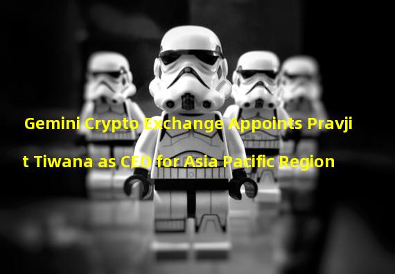 Gemini Crypto Exchange Appoints Pravjit Tiwana as CEO for Asia Pacific Region 
