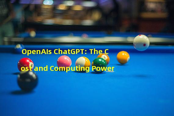 OpenAIs ChatGPT: The Cost and Computing Power