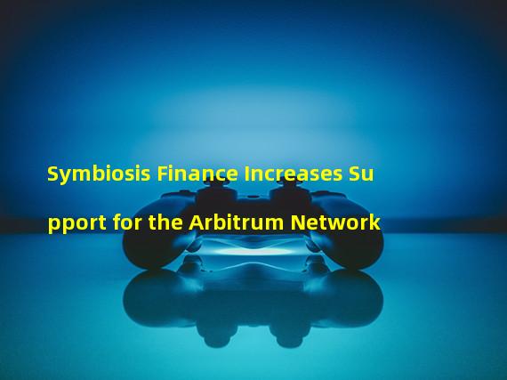 Symbiosis Finance Increases Support for the Arbitrum Network