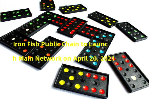 Iron Fish Public Chain to Launch Main Network on April 20, 2021