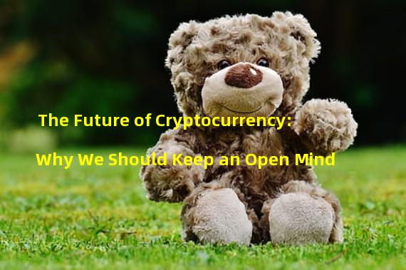The Future of Cryptocurrency: Why We Should Keep an Open Mind