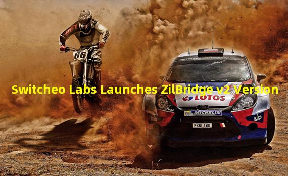 Switcheo Labs Launches ZilBridge v2 Version
