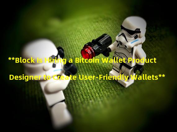 **Block Is Hiring a Bitcoin Wallet Product Designer to Create User-Friendly Wallets**