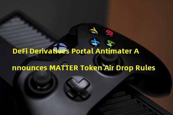 DeFi Derivatives Portal Antimater Announces MATTER Token Air Drop Rules