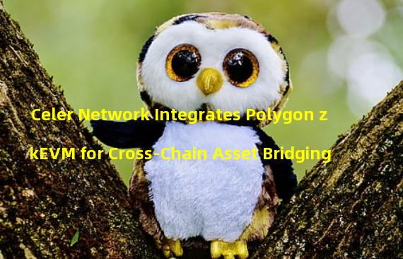 Celer Network Integrates Polygon zkEVM for Cross-Chain Asset Bridging