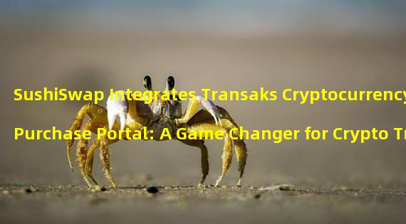 SushiSwap Integrates Transaks Cryptocurrency Purchase Portal: A Game Changer for Crypto Traders