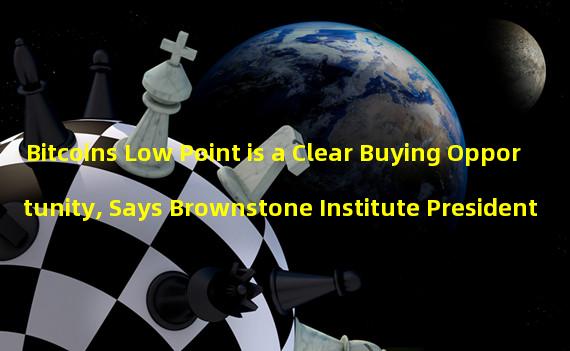 Bitcoins Low Point is a Clear Buying Opportunity, Says Brownstone Institute President