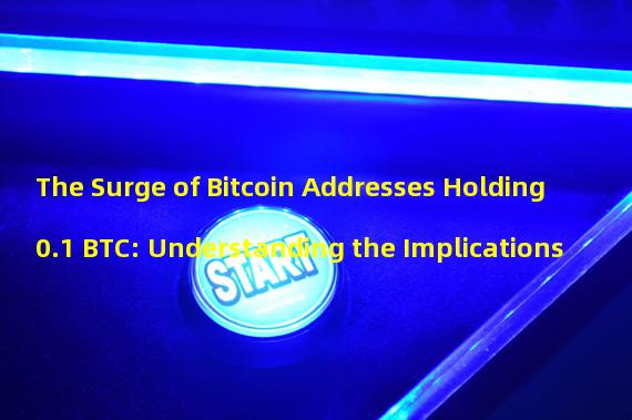 The Surge of Bitcoin Addresses Holding 0.1 BTC: Understanding the Implications