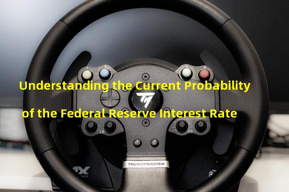 Understanding the Current Probability of the Federal Reserve Interest Rate