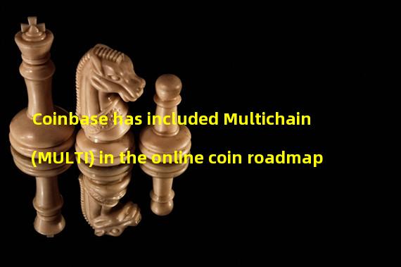 Coinbase has included Multichain (MULTI) in the online coin roadmap