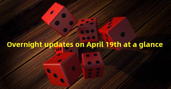 Overnight updates on April 19th at a glance