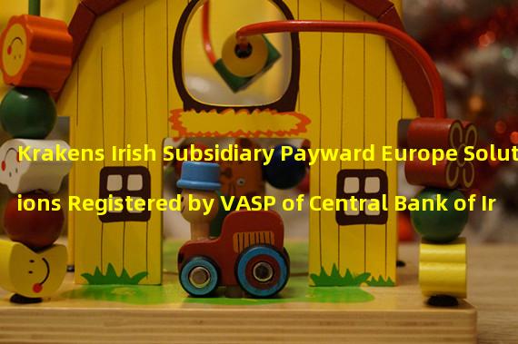 Krakens Irish Subsidiary Payward Europe Solutions Registered by VASP of Central Bank of Ireland