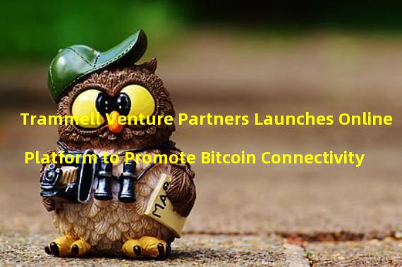 Trammell Venture Partners Launches Online Platform to Promote Bitcoin Connectivity