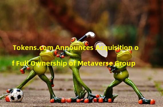 Tokens.com Announces Acquisition of Full Ownership of Metaverse Group