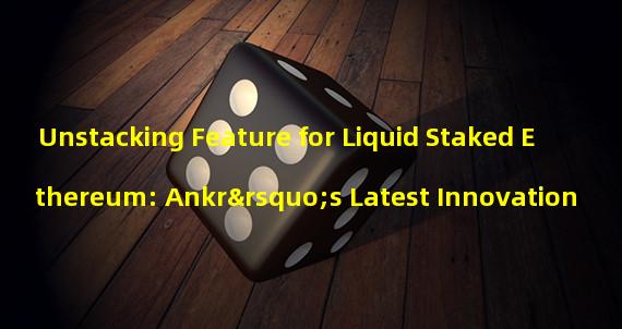 Unstacking Feature for Liquid Staked Ethereum: Ankr’s Latest Innovation