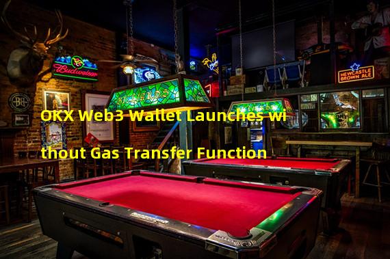OKX Web3 Wallet Launches without Gas Transfer Function