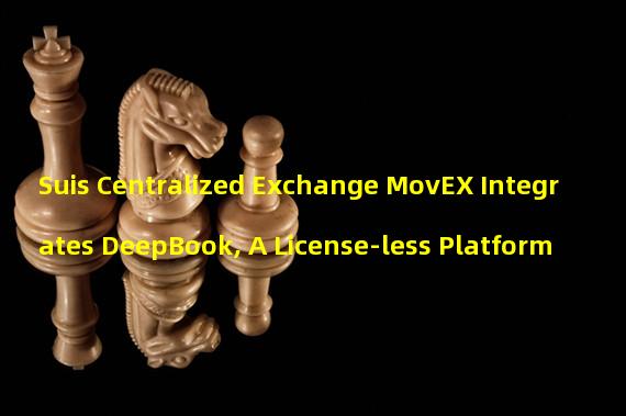 Suis Centralized Exchange MovEX Integrates DeepBook, A License-less Platform
