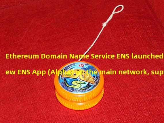 Ethereum Domain Name Service ENS launched a new ENS App (Alpha) on the main network, supporting NameWrapper